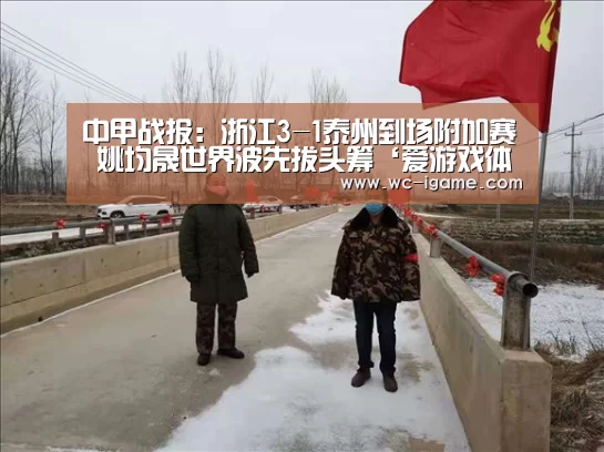 
中甲战报：浙江3-1泰州到场附加赛 姚均晟世界波先拔头筹‘爱游戏体育App下载