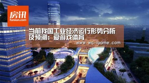 当前我国工业经济运行形势分析及预测:爱游戏体育(图2) 爱游戏官网