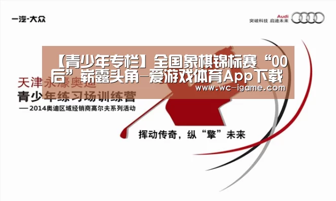【青少年专栏】全国象棋锦标赛“00后”崭露头角-爱游戏体育App下载(图2) 爱游戏平台
