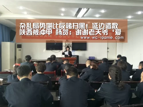 杂乱局势堪比反赌扫黑!延边遣散陕西被冲甲 杨贺:谢谢老天爷‘爱游戏官网’(图3) 爱游戏体育App下载